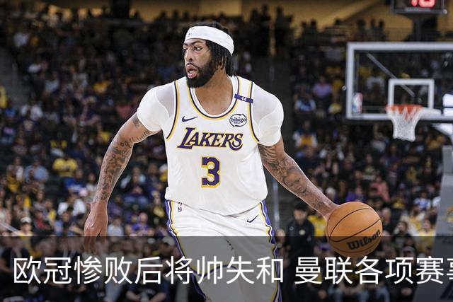 欧冠惨败后将帅失和 曼联各项赛事七场不胜深陷泥潭
